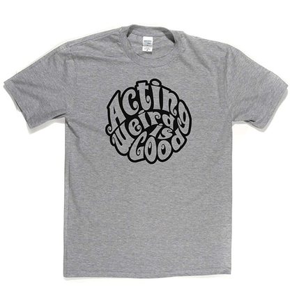 Acting Weird Is Good T Shirt