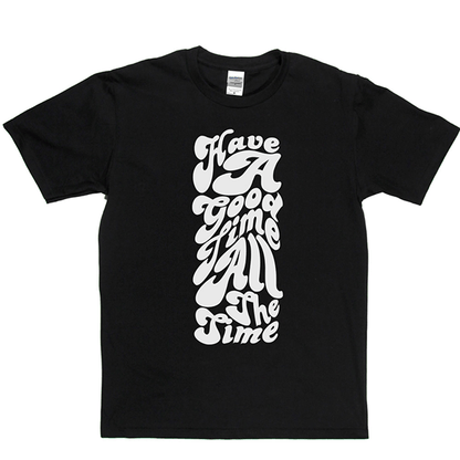 Have Good Time All Time T-shirt