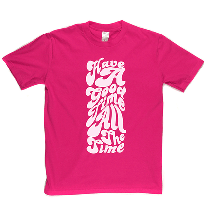 Have Good Time All Time T-shirt