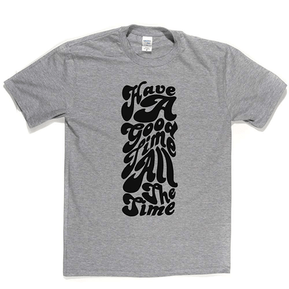 Have Good Time All Time T-shirt