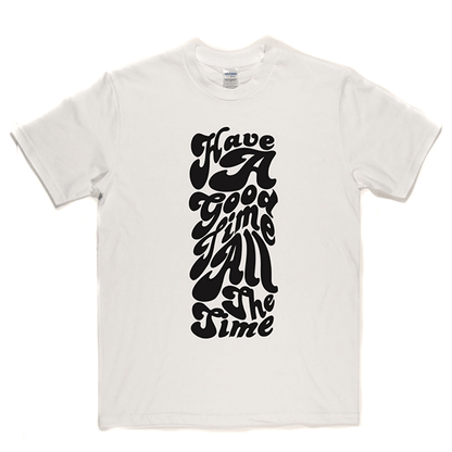 Have Good Time All Time T-shirt