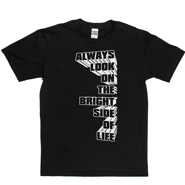 Always Look on the Bright Side of Life T Shirt