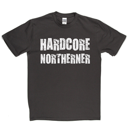 Hardcore Northerner T Shirt