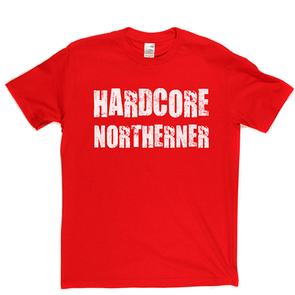 Hardcore Northerner T Shirt
