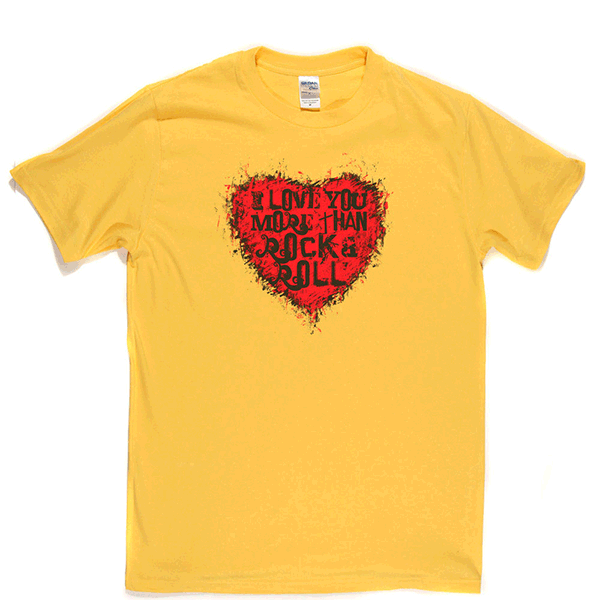 I Love You More Than Rock n Roll T-shirt