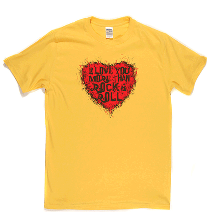 I Love You More Than Rock n Roll T-shirt
