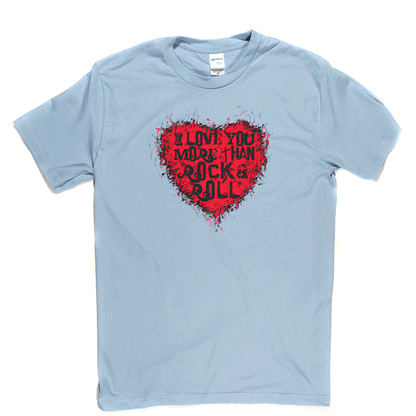 I Love You More Than Rock n Roll T-shirt