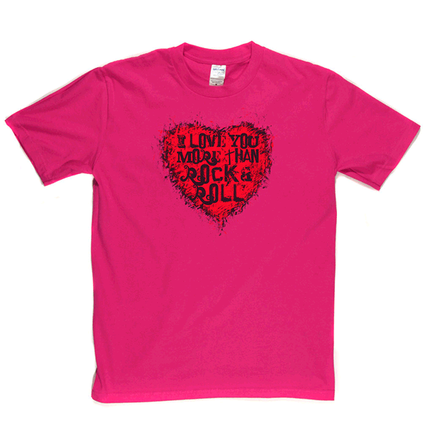 I Love You More Than Rock n Roll T-shirt
