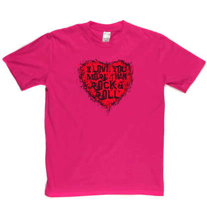 I Love You More Than Rock n Roll T-shirt