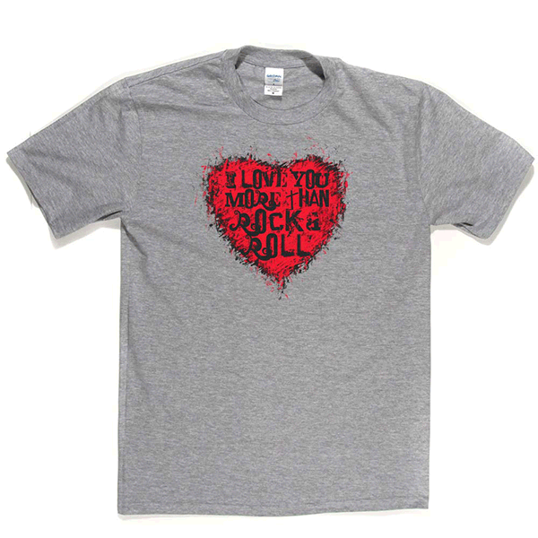 I Love You More Than Rock n Roll T-shirt