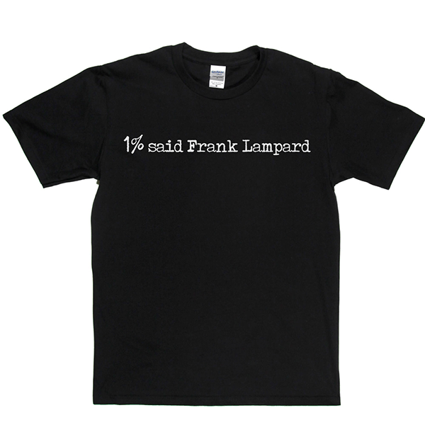 1% Said Frank Lampard T Shirt