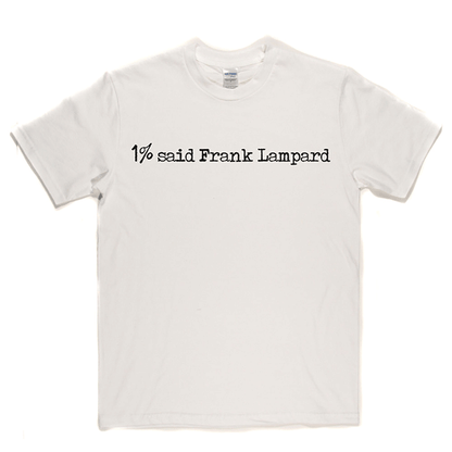 1% Said Frank Lampard T Shirt