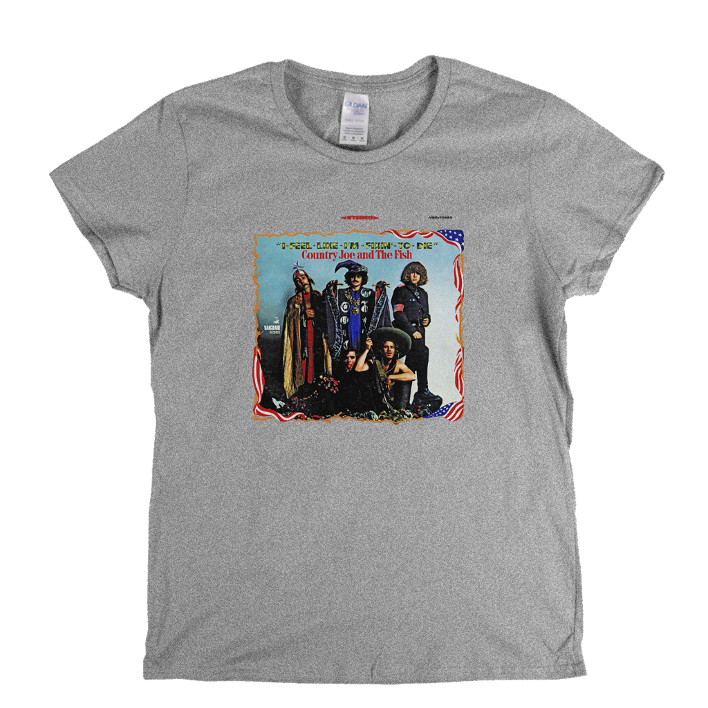 Country Joe And The Fish I Feel Like Im Fixin To Die Womens T-Shirt